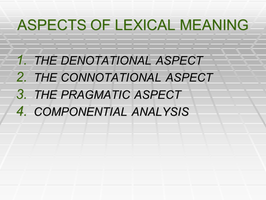 ASPECTS OF LEXICAL MEANING THE DENOTATIONAL ASPECT THE CONNOTATIONAL ASPECT THE PRAGMATIC ASPECT COMPONENTIAL